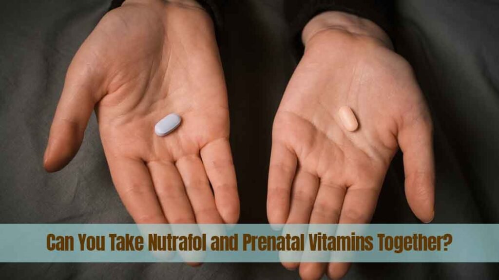 Can You Take Nutrafol and Prenatal Vitamins Together