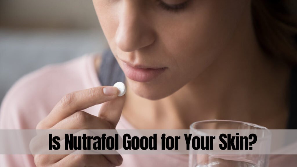 Is Nutrafol Good for Your Skin