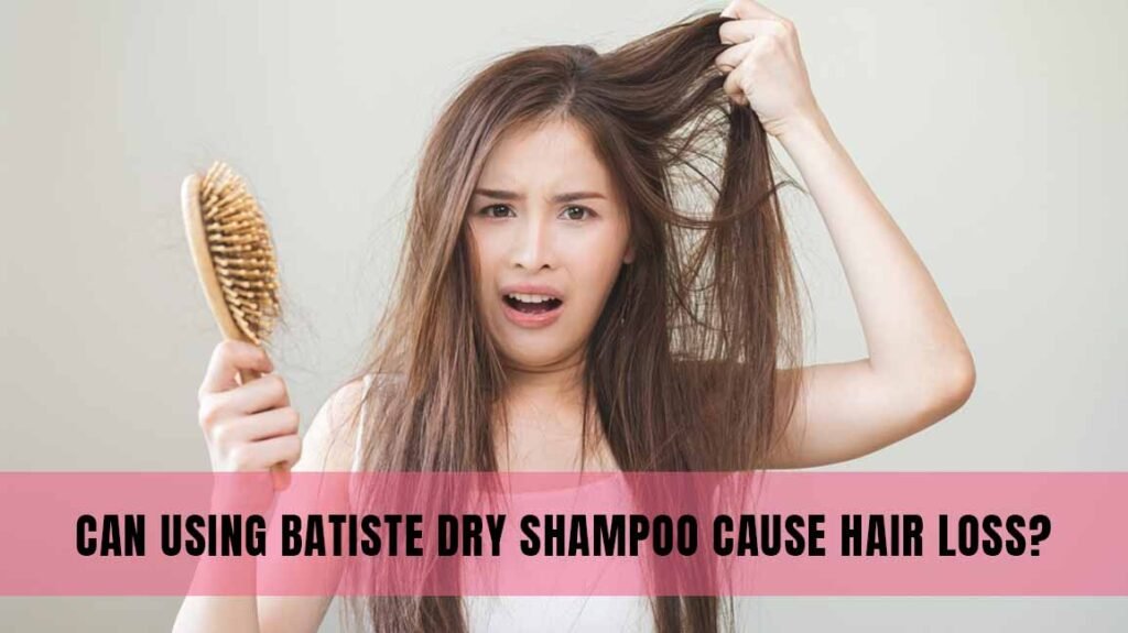 Can Using Batiste Dry Shampoo Cause Hair Loss